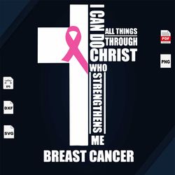 I can do all things through christ who strengthens me, Breast Cancer Svg, the Cross, the cross svg, cross shirt, Cancer