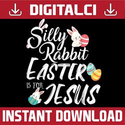 Silly Rabbit Easter is for Jesus Easter Day 2022 Easter Day Png, Happy Easter Day Sublimation Design