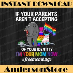 If Your Parents Aren't Accepting I'm Your Mom Now LGBT Hugs LGBT Month PNG Sublimation Design