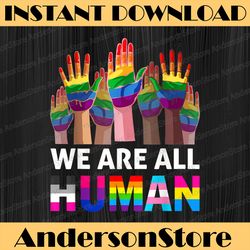 We Are All Human LGBT Gay Rights Pride Ally LGBTQ LGBT Month PNG Sublimation Design