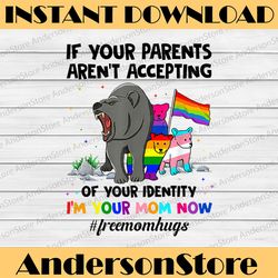 If Your Parents Aren't Accepting I'm Your Mom Now LGBT Hugs LGBT Month PNG Sublimation Design