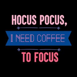 Hocus Pocus I Need Coffee To Focus Arrow SVG PNG