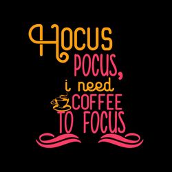Hocus Pocus I Need Coffee To Focus Coffee Cup SVG PNG