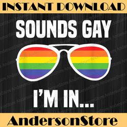 Sounds Gay I'm In Funny Rainbow Sunglasses LGBT Pride LGBT Month PNG Sublimation Design