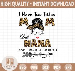 I Have Two Titles Mom And Nana And I Rock Them Both svg, Mother's Day svg, Mother, NENE, Mom And Nene PNG
