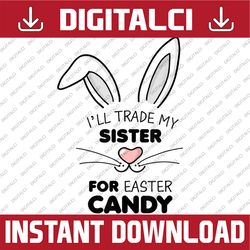 I'll Trade My Sister for Easter Candy Bunny Easter Day Png, Happy Easter Day Sublimation Design