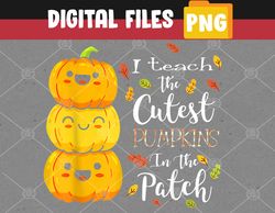 I Teach The Cutest Pumpkins In The Patch Fall Season PNG, Digital Download