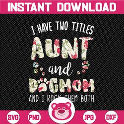 Floral I Have Two Titles Aunt And Dog Mom And I Rock Them Both PNG | Funny Dog Lover Sublimation| Great Gift For Aunt |
