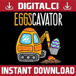 Funny Eggscavator Cute Excavator Easter Day Png, Happy Easter Day Sublimation Design