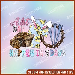 A Lot Can Happen in 3 Days, Easter Png, Happy Easter PNG, Easter Day Png, Easter Sublimation, PNG, Digital Download