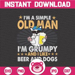 Im a simple old man Im grumpy and I like beer and dogs Drinking Svg, Beer Sayings Svg, Beer Lover Svg Funny Beer Quote S