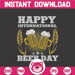 Happy International Beer Day Svg Png Funny Quote SVG Beer Shirt svg Beer Dad svg Alcohol Svg Drinking svg Beer mug svg c