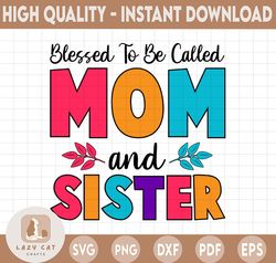 Blessed to be Called Mom and Sister, Sister's Day SVG PNG Digital Design, Mom Cricut Designs Downloads, Print and Cut, D