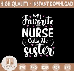My Favorite Nurse Calls Me Sister SVG svg png jpeg dxf Vinyl Cut File First Sister's Day Digital Design