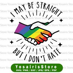 I May Be Straight But I Don't Hate Svg / Pride Svg / LGBTQ Svg / Gay Pride Svg / Rainbow Svg / Svg files for Cricut