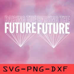 Raising The Future Svg,png,dxf,cricut,cut file,clipart