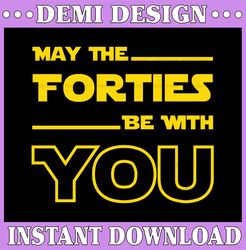 Star Wars May The Forties Be With You, Disney svg, Disney Mickey and Minnie svg,Quotes files, svg file, Disney png file,