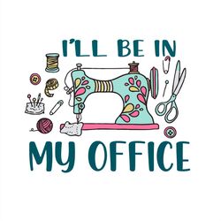 I'll Be In My Office SVG, Sewing Machine Seamstress Hobby SVG PNG