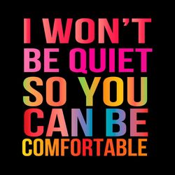 I Won't Be Quiet So You Can Be Comfortable PNG Sublimation Designs