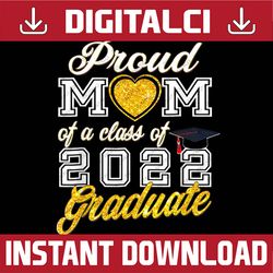 Proud Mom Of A Class Of 2022 Graduate Cute Mother Graduation Last Day Of School PNG Sublimation Design