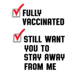 Fully Vaccinated Still Want You To Stay Away From Me SVG PNG