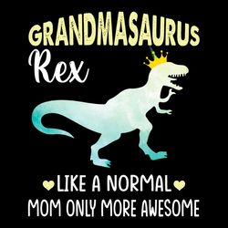Grandmasaurus Rex Like A Normal Mom Only More Awesome SVG PNG