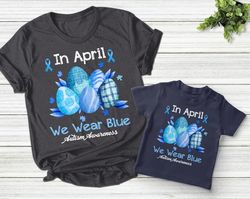 In April We Wear Blue Easter Eggs T-Shirt, Easter Egg Shirt, Easter Shirt, Autism Awareness Shirt - T217