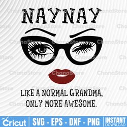 Naynay like a normal grandma, only more awesome svg, face glasses svg, funny quote svg, svg for Cricut Silhouette