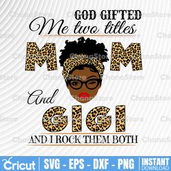 God Gifted Me Two Titles Mom And GiGi Black Mom Svg, Mothers Day Svg, Black Mom Svg, Black Grandma Svg