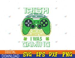 St Patricks day gamer Shamrock Irish I Was Gaming Svg, Eps, Png, Dxf, Digital Download