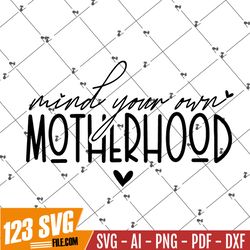 Mind Your Own Motherhood PNG, motherhood svg, MOM, Svg Cut File, Motherhood Svg, Silhouette Cut file, Cricut Svg, SVG Di