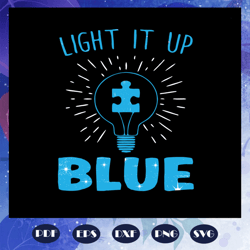 Light It Up Blue svg, Autism svg, Autism Awareness svg, Autism Day svg, Autism Gift, Files For Silhouette