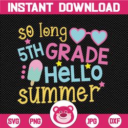 So Long 5th Grade Svg, Hello Summer Svg, Last Day of School, Summer Break Svg Cut Files for Cricut, Png, Dxf