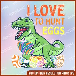 Easter Dinosaur T Rex Kids Boys Girls Egg Hunts PNG, Dinosaur T Rex PNG, I Love To Hunt Eggs png, Easter Png, Happy