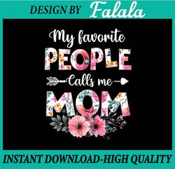 My Favorite People Calls Me Mom Png, Funny Mother's Day Png, Mom Png, Mother's Day Png, Digital download