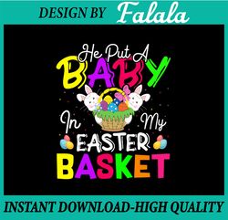 He Put a Baby In My Easter Basket svg png, Happy Easter Svg, Bunny Svg, Easter Png, Digital download