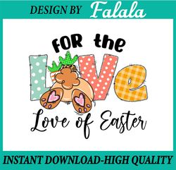 For The Love Of Easter PNG, Sublimation Designs Downloads, Happy Easter Png, Easter Png, Digital download