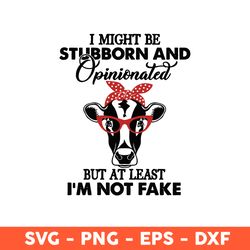 Cow I Might Be Stubborn and Opinionated Svg, Cow Svg, Aniamls Svg, Svg, Eps, Dxf, Png - Download File