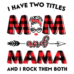 I Have Two Titles Mom And Mama Svg, Trending Svg, Mom Svg, Mother Svg, Mama Svg, Gift For Mom, Gift For Mama, Mom Life