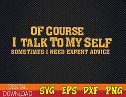 Of Course I Talk To Myself Sometimes I Need Expert Advice Svg, Eps, Png, Dxf, Digital Download