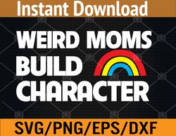 Womens Weird Moms Build Character  Svg, Eps, Png, Dxf, Digital Download