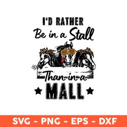 I'd Rather Be In A Stall Than In A Mall Svg, Horses Svg, Animals Svg, Svg, Eps, Dxf, Png - Download File