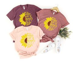 In a world full of roses Shirt, Sunflower Graphic Tee, Women's Fall Shirt, Wildflower Shirt,Floral Tshirt, Spring Shirt,