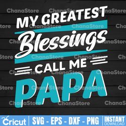 My Greatest Blessings Call Me papa Svg, Father SVG, Father's Day svg, Png, Eps, Dxf, Cricut, Cut Files, Silhouette Files