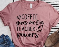 Coffee Gives Me Teacher Powers T-shirt, Teacher Shirt, Teacher Gift, Teacher Life, Teacher Appreciation Shirt, Cute Teac
