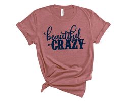 Beautiful Crazy Shirt,Country Song Shirt,Country Music Shirt,Country Girl Shirt,Country Life,Country Music Festival Shir