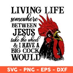 Living Life Somewhere Between Jesus Take The Wheel & I Have Big Cook Would Svg, Jesus Chicken Svg, Png - Download File