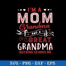 I'm A Mom Grandma And A Great Grandma Nothing Scares Me Svg, Mother's Day Svg, Png Dxf Eps Digital File