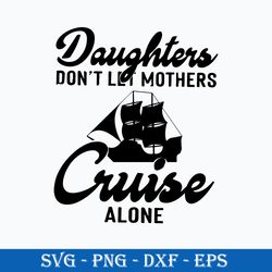 Daughters Don't Let Mother's Cruise Alone Svg, Mother's Day Svg, Png Dxf Eps Digital File