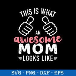 This Is What an Awesome Mom Looks Like Svg, Mother's Day Svg, Png Dxf Eps Digital File